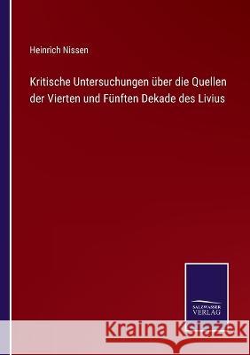 Kritische Untersuchungen über die Quellen der Vierten und Fünften Dekade des Livius Nissen, Heinrich 9783375072087 Salzwasser-Verlag - książka