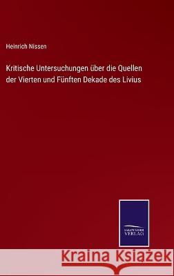 Kritische Untersuchungen über die Quellen der Vierten und Fünften Dekade des Livius Heinrich Nissen 9783375072094 Salzwasser-Verlag - książka