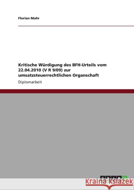 Kritische Würdigung des BFH-Urteils vom 22.04.2010 (V R 9/09) zur umsatzsteuerrechtlichen Organschaft Mahr, Florian 9783640882557 Grin Verlag - książka