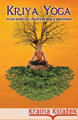 Kriya Yoga: Four Spiritual Masters and a Beginner Heidi Wyder 9781499588965 Createspace Independent Publishing Platform - książka