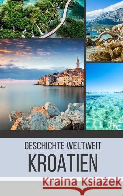 Kroatien: Geschichte weltweit Geschichte Weltweit   9798394913006 Independently Published - książka