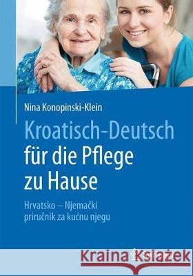 Kroatisch - Deutsch Für Die Pflege Zu Hause: Hrvatsko - Njemački - Priručnik Za Njegu U Kuci Konopinski-Klein, Nina 9783662541500 Springer - książka