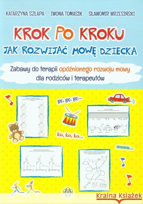 Krok po kroku. Jak rozwijać mowę dziecka. Zabawy.. Szłapa Katarzyna Tomasik Iwona Wrzesiński Sławomir 9788371347405 Harmonia - książka