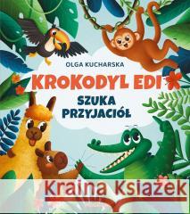 Krokodyl Edi szuka przyjaciół Olga Kucharska 9788328736689 Magiczne - książka