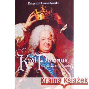 Król Polonus Stanisław Leszczyński Lewandowski Krzysztof 9788391789728 Krzysztof Lewandowski - książka