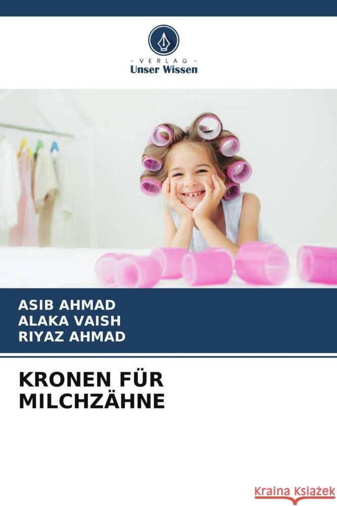 KRONEN FÜR MILCHZÄHNE AHMAD, ASIB, VAISH, ALAKA, Ahmad, Riyaz 9786206400158 Verlag Unser Wissen - książka