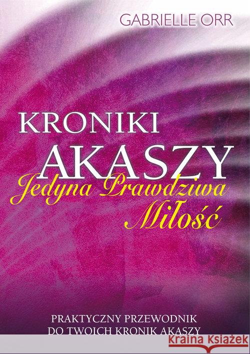 Kroniki Akaszy. Jedyna prawdziwa miłość Orr Gabrielle 9788376491080 Kos - książka