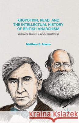 Kropotkin, Read, and the Intellectual History of British Anarchism: Between Reason and Romanticism Adams, M. 9781349678822 Palgrave MacMillan - książka