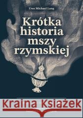 Krótka historia mszy rzymskiej Uwe Michael Lang 9788327747174 WAM - książka