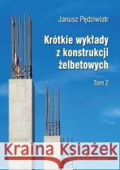 Krótkie wykłady z konstrukcji żelbetowych T.2 Janusz Pędziwiatr 9788371252938 Dolnośląskie Wydawnictwo Edukacyjne - książka