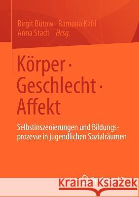 Körper - Geschlecht - Affekt: Selbstinszenierungen Und Bildungsprozesse in Jugendlichen Sozialräumen Bütow, Birgit 9783531182643 Vs Verlag F R Sozialwissenschaften - książka