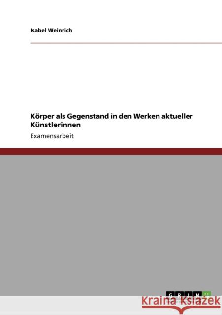 Körper als Gegenstand in den Werken aktueller Künstlerinnen Weinrich, Isabel 9783640191970 Grin Verlag - książka