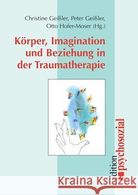 Körper, Imagination und Beziehung in der Traumatherapie Geißler, Peter 9783898067010 Psychosozial-Verlag - książka
