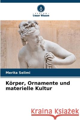 K?rper, Ornamente und materielle Kultur Merita Selimi 9786207656028 Verlag Unser Wissen - książka