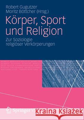 Körper, Sport Und Religion: Zur Soziologie Religiöser Verkörperungen Gugutzer, Robert 9783531181868 Vs Verlag F R Sozialwissenschaften - książka