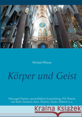 Körper und Geist: Polyvagal-Theorie, neuroaffektive Entwicklung, PSI-Theorie von Kuhl, Damasio, Kant, Dreyfus, Taylor, Deleuze u. a. Pflaum, Michael 9783748196853 Books on Demand - książka