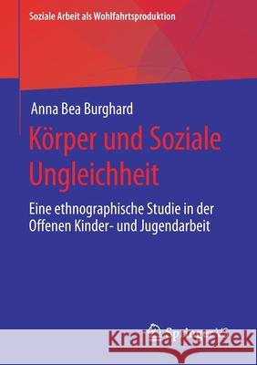 Körper Und Soziale Ungleichheit: Eine Ethnographische Studie in Der Offenen Kinder- Und Jugendarbeit Burghard, Anna Bea 9783658311995 Springer vs - książka