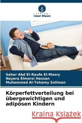 Körperfettverteilung bei übergewichtigen und adipösen Kindern El-Masry, Sahar Abd El-Raufe, Hassan, Nayera Elmorsi, Soliman, Muhammad Al-Tohamy 9786208971526 Verlag Unser Wissen - książka