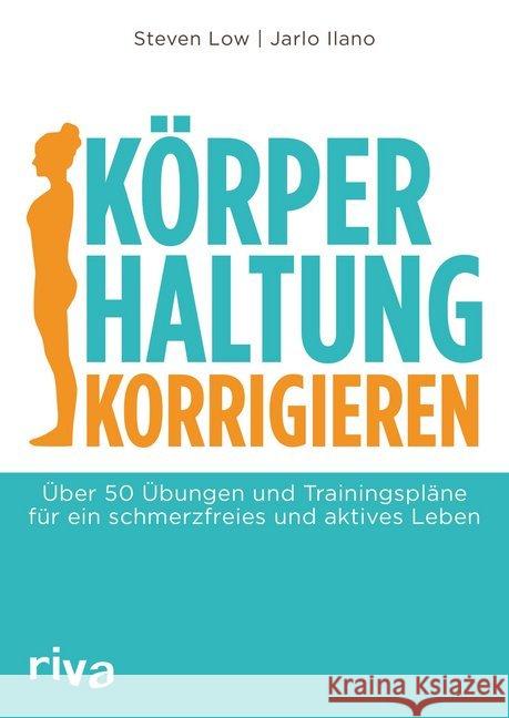 Körperhaltung korrigieren : Über 50 Übungen und Trainingspläne für ein schmerzfreies und aktives Leben Low, Steven; Ilano, Jarlo 9783742306517 riva - książka