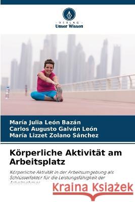 K?rperliche Aktivit?t am Arbeitsplatz Mar?a Julia Le? Carlos Augusto Galv? Mar?a Lizzet Zolan 9786205621219 Verlag Unser Wissen - książka