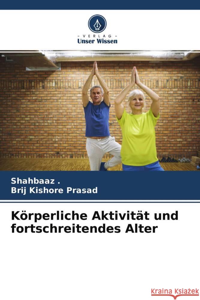 Körperliche Aktivität und fortschreitendes Alter ., Shahbaaz, Prasad, Brij Kishore 9786204574332 Verlag Unser Wissen - książka