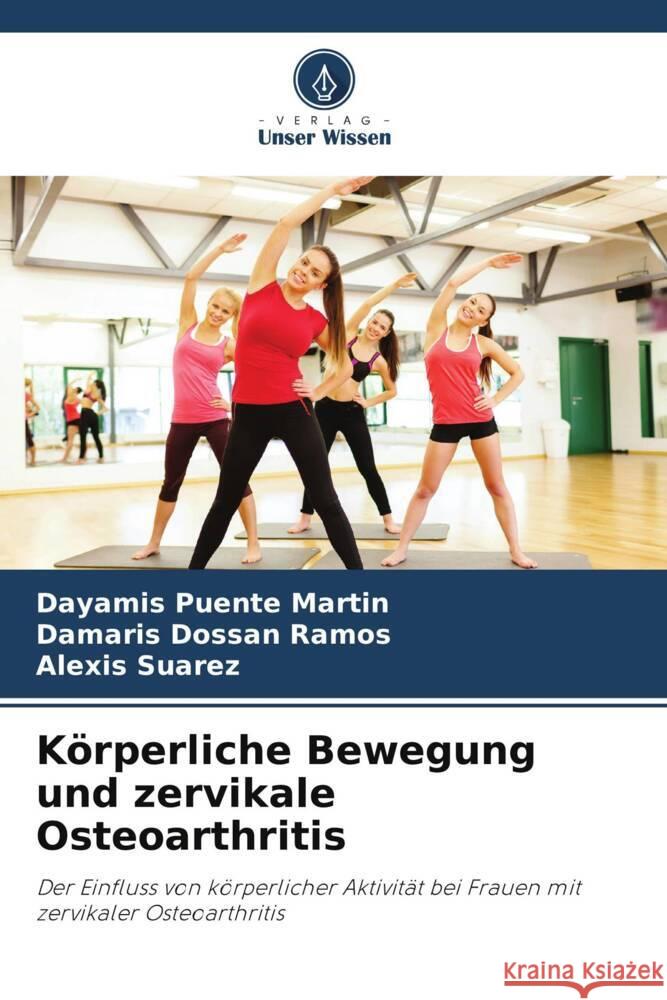 Körperliche Bewegung und zervikale Osteoarthritis Puente Martín, Dayamis, Dossan Ramos, Damaris, Suárez, Alexis 9786206512844 Verlag Unser Wissen - książka