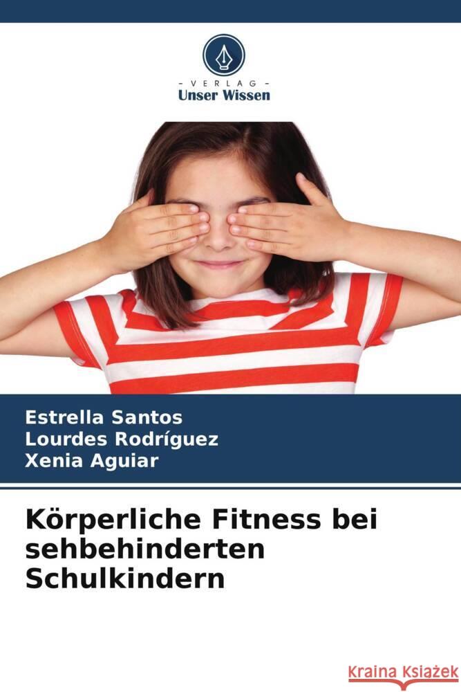 Körperliche Fitness bei sehbehinderten Schulkindern Santos, Estrella, Rodriguez, Lourdes, Aguiar, Xenia 9786205437087 Verlag Unser Wissen - książka