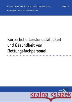 Körperliche Leistungsfähigkeit und Gesundheit von Rettungsfachpersonal: Organisation und Recht des Rettungswesens. Band 1 Gerhard Nadler 9783961465606 Diplomica Verlag - książka