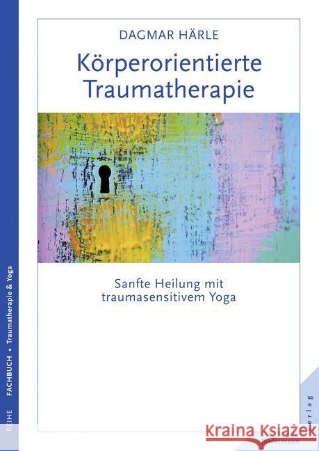 Körperorientierte Traumatherapie : Sanfte Heilung mit traumasensitivem Yoga. Vorw. v. David Emerson Härle, Dagmar 9783955713331 Junfermann - książka