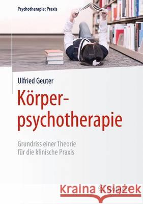 Körperpsychotherapie: Grundriss Einer Theorie Für Die Klinische Praxis Geuter, Ulfried 9783642040139 Springer - książka