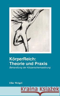 KörperReich: Theorie und Praxis: Behandlung der Körperschemastörung Weigel, Elke 9783734755507 Books on Demand - książka