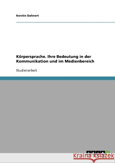 Körpersprache. Ihre Bedeutung in der Kommunikation und im Medienbereich Dahnert, Kerstin 9783638723770 Grin Verlag - książka