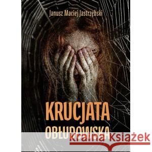 Krucjata obłudowska Jastrzębski Janusz Maciej 9788367791205 JASTRZĘBSKI JANUSZ MACIEJ - książka