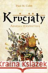 Krucjaty. Arabska perspektywa Paul M. Cobb 9788367276092 Astra - książka