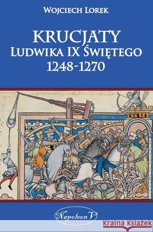 Krucjaty Ludwika Świętego 1248-1270 Lorek Wojciech 9788378893356 Napoleon V - książka