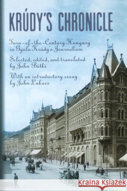 Krudy's Chronicles: Turn-Of-The-Century Hungary in Gyula Krudy's Journalism John Batki John Batki John Lukacs 9789639116795 Central European University Press - książka