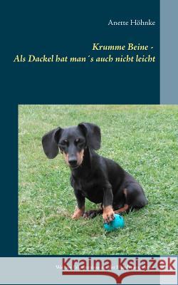 Krumme Beine - Als Dackel hat man´s auch nicht leicht: Weitere Erkenntnisse aus der Hundeperspektive Anette Höhnke 9783752809831 Books on Demand - książka