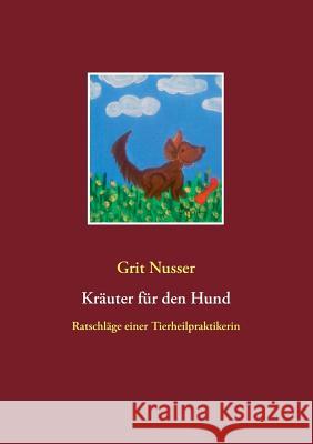 Kräuter für den Hund: Ratschläge einer Tierheilpraktikerin Grit Nusser 9783839123584 Books on Demand - książka