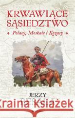 Krwawiące sąsiedztwo. Polacy, Moskale i Kozacy Jerzy Besala 9788311165748 Bellona - książka