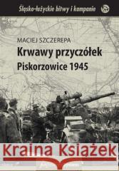 Krwawy przyczółek. Piskorzowice 1945 Maciej Szczerepa 9788362809226 Archiwum-System - książka