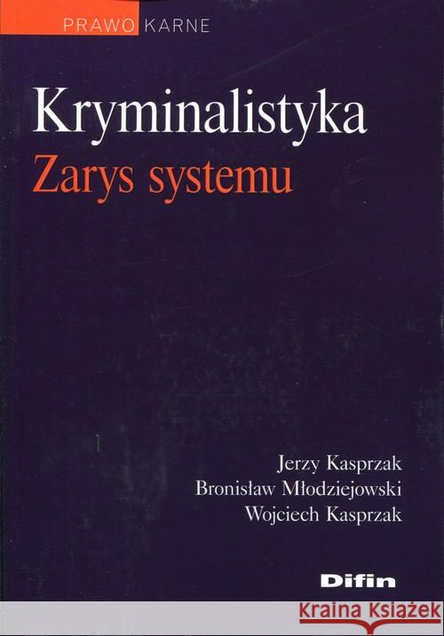 Kryminalistyka Zarys systemu Kasprzak Jerzy Młodziejowski Bronisław Kasprzak Wojciech 9788379307234 Difin - książka