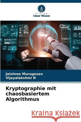 Kryptographie mit chaosbasiertem Algorithmus Jaishree Murugesan Vijayalakshmi N 9786205847091 Verlag Unser Wissen - książka