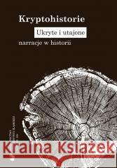 Kryptohistorie. Ukryte i utajone narracje w... red. Alicja Bemben, red. Rafał Borysławski, red. 9788380123311 Wydawnictwo Uniwersytetu Śląskiego - książka