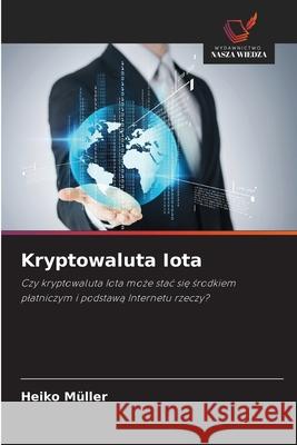 Kryptowaluta Iota Müller, Heiko 9786200734273 Wydawnictwo Nasza Wiedza - książka