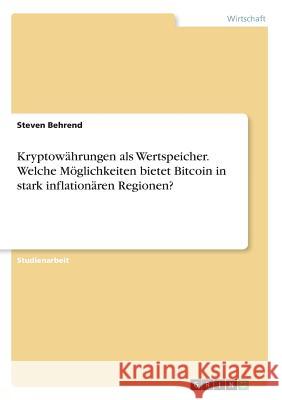 Kryptowährungen als Wertspeicher. Welche Möglichkeiten bietet Bitcoin in stark inflationären Regionen? Steven Behrend 9783668777378 Grin Verlag - książka