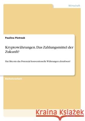 Kryptowährungen. Das Zahlungsmittel der Zukunft?: Hat Bitcoin das Potenzial konventionelle Währungen abzulösen? Pietrzak, Paulina 9783961168378 Diplom.de - książka