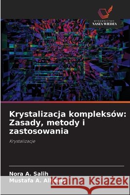 Krystalizacja kompleksów: Zasady, metody i zastosowania A. Salih, Nora, A. Alheety, Mustafa 9786202320818 Wydawnictwo Nasza Wiedza - książka