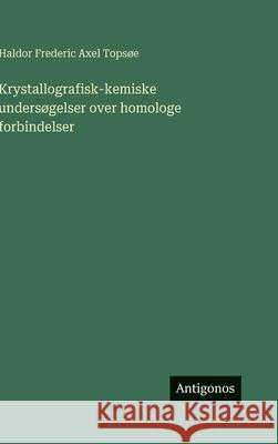 Krystallografisk-kemiske unders?gelser over homologe forbindelser Haldor Frederic Axel Tops?e 9783386591263 Antigonos Verlag - książka