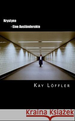 Krystyna: - Eine Ausländerakte - Löffler, Kay 9781500622992 Createspace - książka