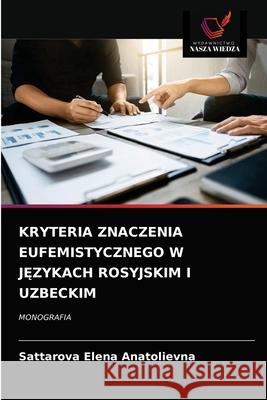 Kryteria Znaczenia Eufemistycznego W JĘzykach Rosyjskim I Uzbeckim Elena Anatolievna, Sattarova 9786203352139 Wydawnictwo Nasza Wiedza - książka